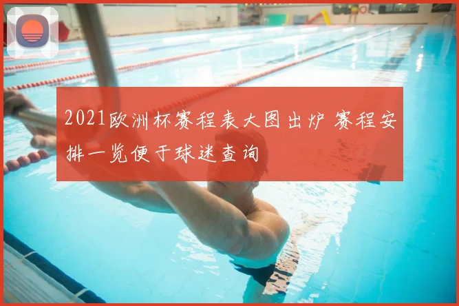2021欧洲杯赛程表大图出炉 赛程安排一览便于球迷查询