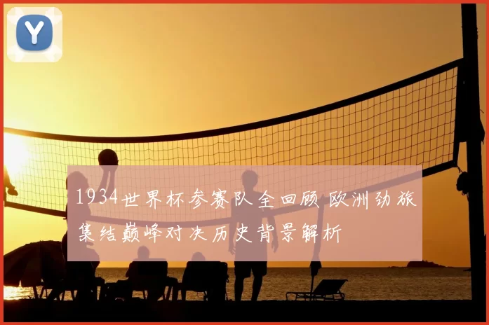 1934世界杯参赛队全回顾 欧洲劲旅集结巅峰对决历史背景解析