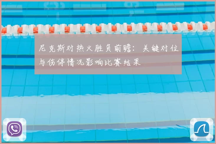 尼克斯对热火胜负前瞻：关键对位与伤停情况影响比赛结果