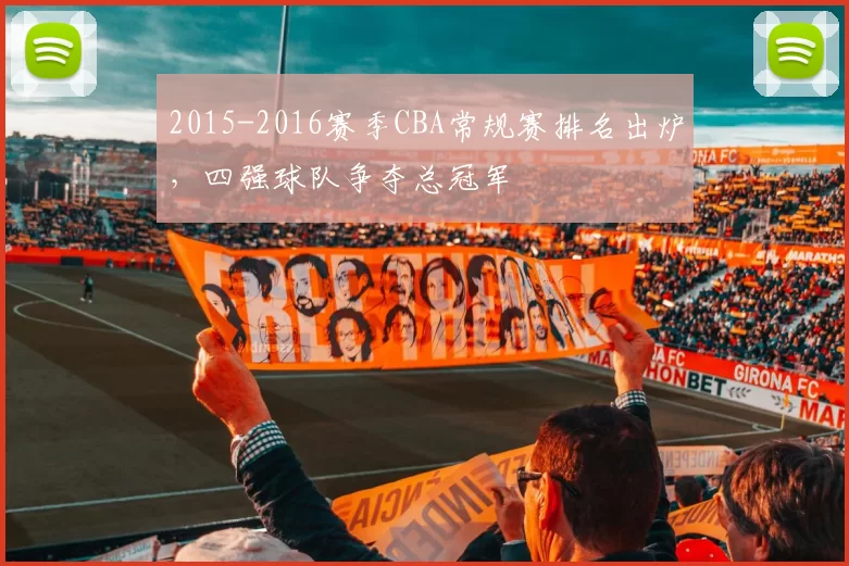 2015-2016赛季CBA常规赛排名出炉，四强球队争夺总冠军