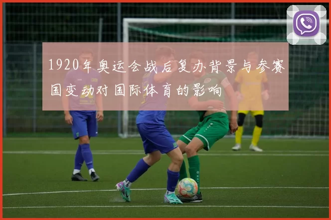1920年奥运会战后复办背景与参赛国变动对国际体育的影响