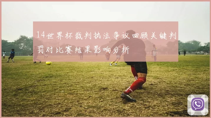 14世界杯裁判执法争议回顾关键判罚对比赛结果影响分析