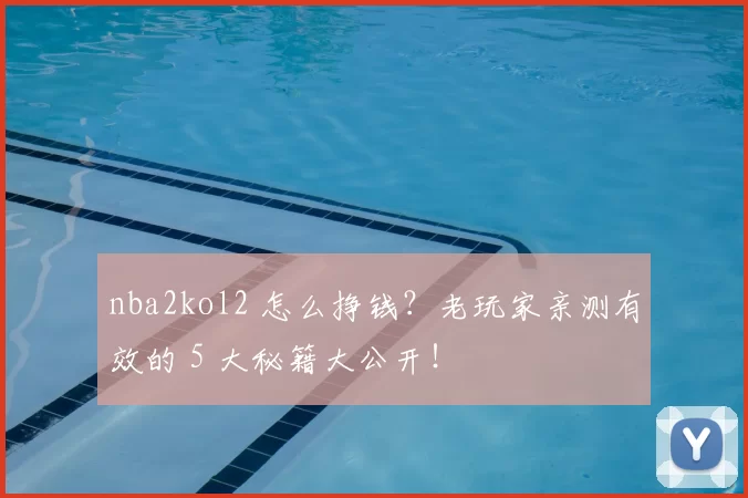 nba2kol2 怎么挣钱？老玩家亲测有效的 5 大秘籍大公开！