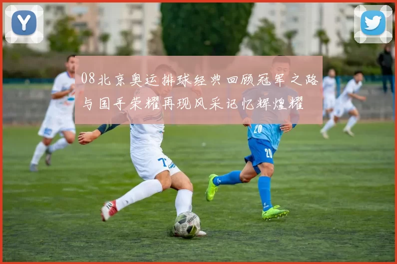 08北京奥运排球经典回顾冠军之路与国手荣耀再现风采记忆辉煌耀