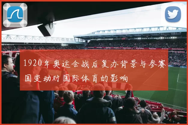 1920年奥运会战后复办背景与参赛国变动对国际体育的影响